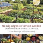 • No Dig Organic Home and Garden: Grow, Cook, Use and Store Your Harvest